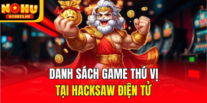 Danh sách game thú vị tại Hacksaw Điện tử