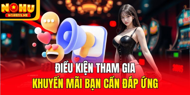 Điều kiện tham gia khuyến mãi bạn cần đáp ứng