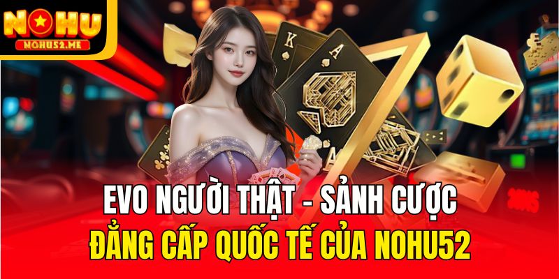 Danh sách siêu phẩm thú vị của EVO Người thật