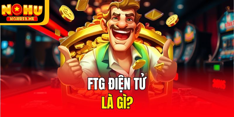 FTG Điện tử là gì?