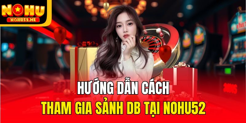 Hướng dẫn cách tham gia sảnh DB tại Nohu52