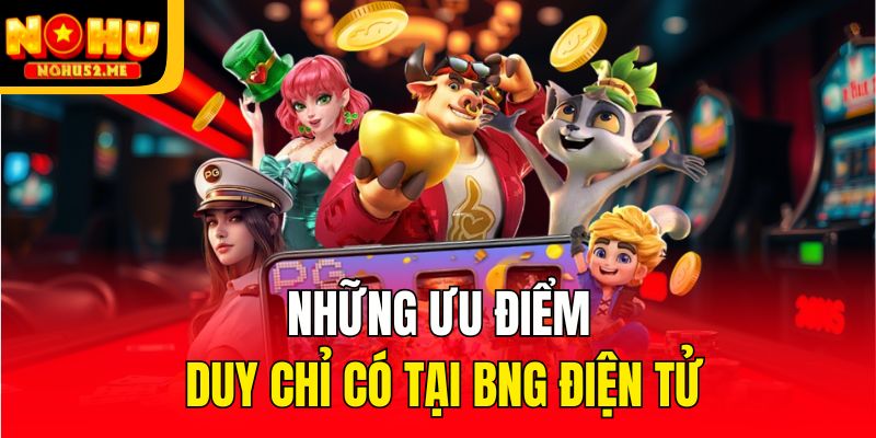 Những ưu điểm duy chỉ có tại BNG điện tử