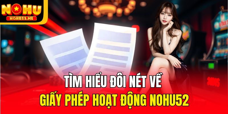 Tìm hiểu đôi nét về giấy phép hoạt động Nohu52